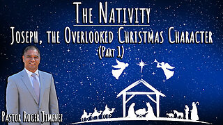 The Nativity Joseph, the Overlooked Christmas Character (Part 1) Pastor Roger Jimenez