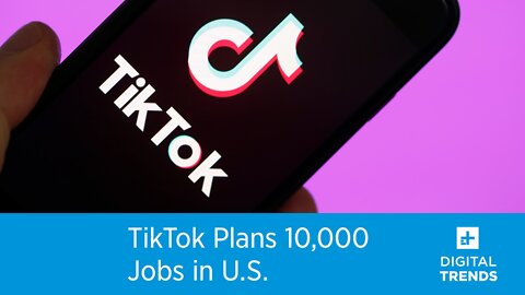 TikTok Plans 10,000 Jobs in the U.S.