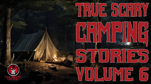 TRUE SCARY CAMPING STORIES VOLUME 6