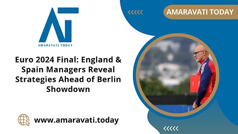 Euro 2024 Final England & Spain Managers Reveal Strategies Ahead of Berlin Showdown |Amaravati Today