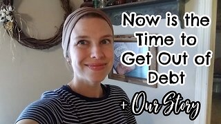 NOW is the Time to Get Out of DEBT + Our Story