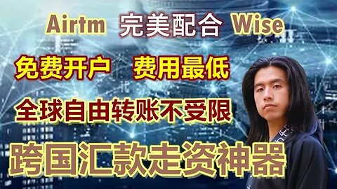 全球汇款神器：airtm与wise，免费开户，费用最低，全球自由转账不受限！两者完美配合，让你实现真正的财务自由！