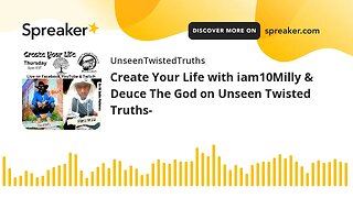 Create Your Life with iam10Milly & Deuce The God on Unseen Twisted Truths-