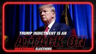 Trump Indictment is an Attack on Questioning Elections