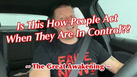 Is This How People Act When They Are In Control?? ~ The Great Awakening ~