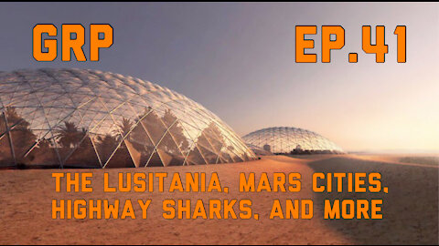 The Lusitania, Mars Cities, Highway Sharks, and more