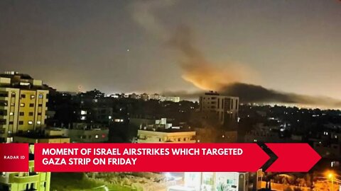 Moment of Israel airstrikes which targeted Gaza strip on Friday