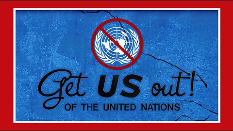 Get the U.S. Out of the U.N. to End Deep States Plans!
