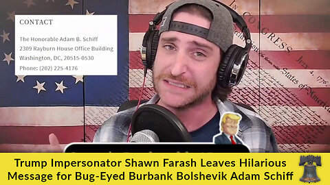 Trump Impersonator Shawn Farash Leaves Hilarious Message for Bug-Eyed Burbank Bolshevik Adam Schiff