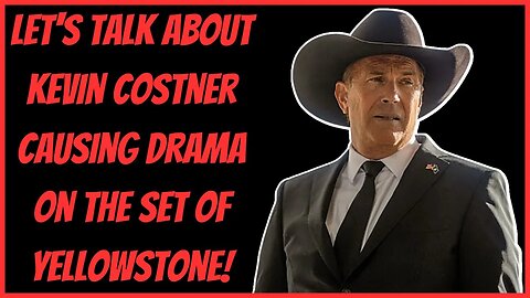 LET'S TALK ABOUT KEVIN COSTNER CAUSING DRAMA ON THE SET OF YELLOWSTONE!