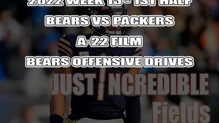 A-22 Bears Offensive Drives - 2022 Week 13 - Chi Vs GB - 1st half