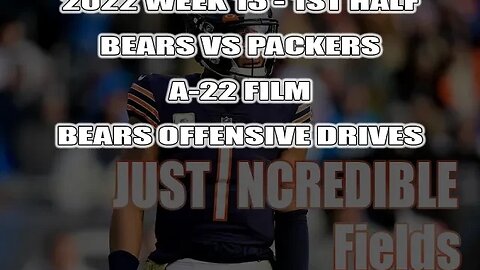 A-22 Bears Offensive Drives - 2022 Week 13 - Chi Vs GB - 1st half