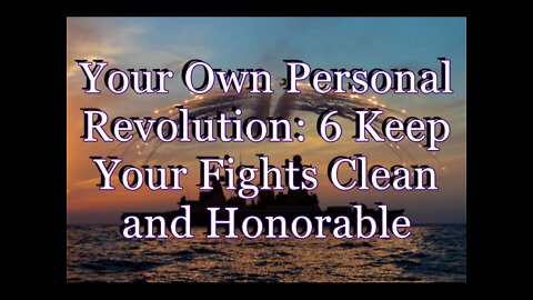 Your Own Personal Revolution Pt 6: Keep The Fights Clean and Honourable