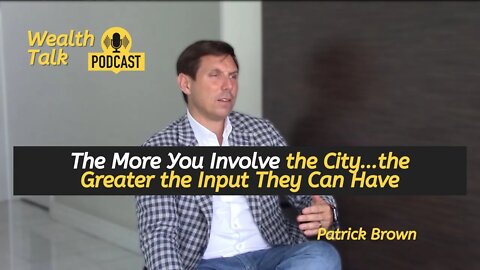 The More You Involve the City…the Greater the Input They Can Have - Patrick Brown - Wealth Talk
