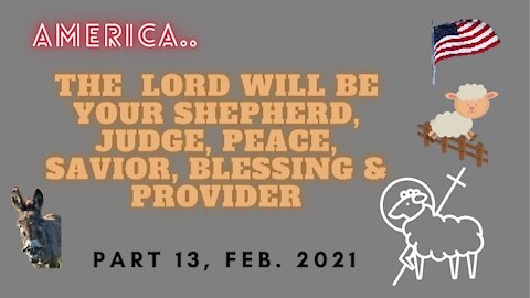 THE LORD WILL BE YOUR SHEPHERD, JUDGE, PEACE, SAVIOR, BLESSING & PROVIDER, PART 13, FEB. 2021