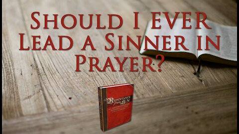 Should I Ever Lead a Sinner in a Prayer?