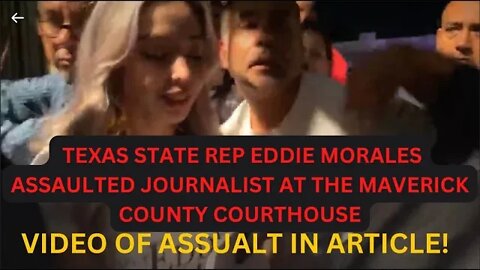 TEXAS HD74 STATE REP EDDIE MORALES ASSAULTS CITIZEN JOURNALIST AT THE COUNTY COURTHOUSE