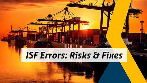 Navigating ISF Compliance: Addressing Errors in Importer Security Filing