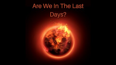 Are We In The Last Days? How Can We Be Sure?