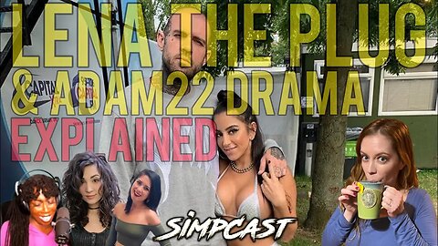 Lena The Plug & Adam22 Drama EXPLAINED! SimpCast w/ Chrissie Mayr, Melonie Mac, Tree of Logic, Keanu