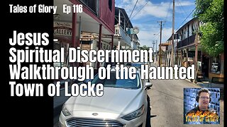 Jesus - Spiritual Discernment Walkthrough of the Haunted Town of Locke- TOG EP 116