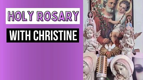 Holy Rosary with Christine - Mon, May 15th, 2023