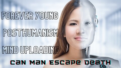 Posthumainism Mind Uploading - Cyborgs & Can Man Escape Death?