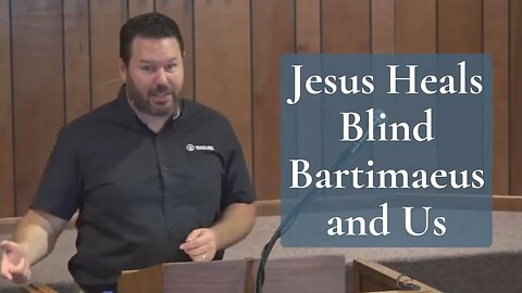 Jesus Heals Blind Bartimaeus and Us (Luke 18:35-43 and Mark 10:46-52)