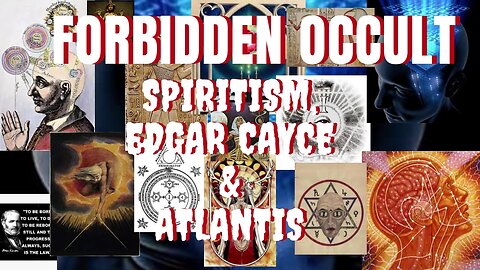 SPIRITISM, EDGAR CAYCE & ATLANTIS | FORBIDDEN OCCULT PART TWO
