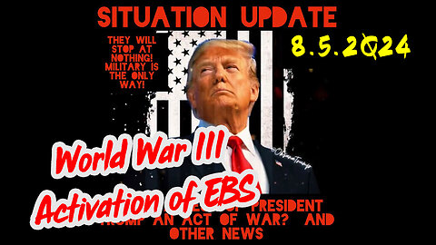 Situation Update 8-5-2Q24 ~ World War III Activation of EBS