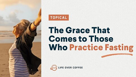 The Grace That Comes to Those Who Practice Fasting