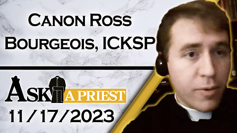Ask A Priest Live with Canon Ross Bourgeois, ICKSP - 11/17/23