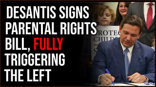 DeSantis Signs Parental Rights Bill, Triggering The Left