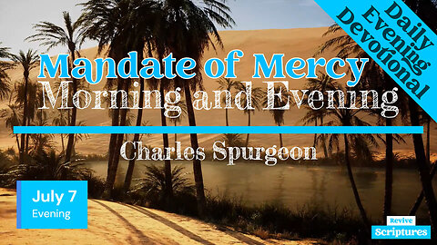 July 7 Evening Devotional | Mandate of Mercy | Morning and Evening by Charles Spurgeon