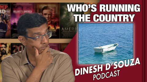 WHO’S RUNNING THE COUNTRY Dinesh D’Souza Podcast Ep55