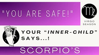 ♏SCORPIO | "You Are Safe, Have Faith!" | Your Inner-Child is Saying... | Virgo Season |Tarot Reading