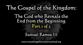 Gospel of the Kingdom: The God Who Reveals the End from the Beginning Part 1