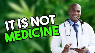 Weed is NOT a Medicine