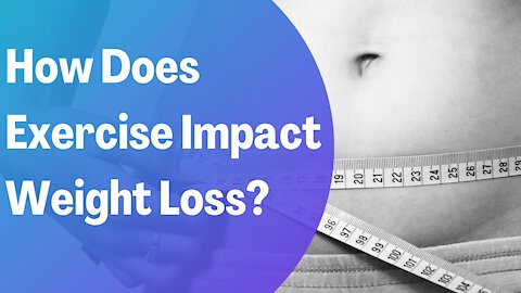 HOW DOES EXERCISE IMPACT WEIGHT LOSS?