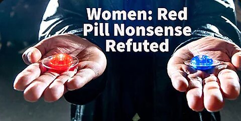 Women: Red Pill Nonsense Refuted