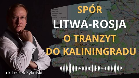 Spór Litwa-Rosja o tranzyt do Kaliningradu | Odc. 523 - dr Leszek Sykulski