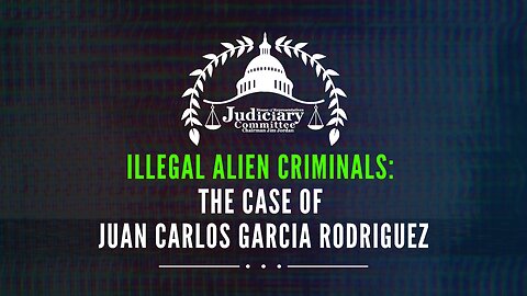 Illegal Alien Criminals: The Case of Juan Carlos Garcia Rodriguez