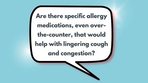 Are there specific allergy medications, even over-the-counter, that would help with lingering cough and congestion?