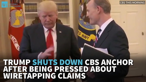 Trump Shuts Down CBS Anchor After Being Pressed About Wiretapping Claims