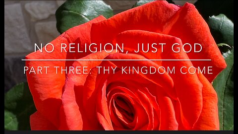 No Religion Just God -Part Three Thy Kingdom Come