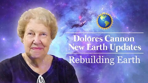 Dolores Cannon: When it’s Time to Rebuild Earth…