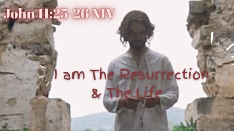 I am The Resurrection & The Life - John 11:25-26