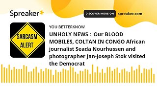 UNHOLY NEWS : Our BLOOD MOBILES, COLTAN IN CONGO African journalist Seada Nourhussen and photograph