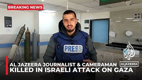 Al Jazeera journalist and his cameraman killed in Israeli attack on Gaza