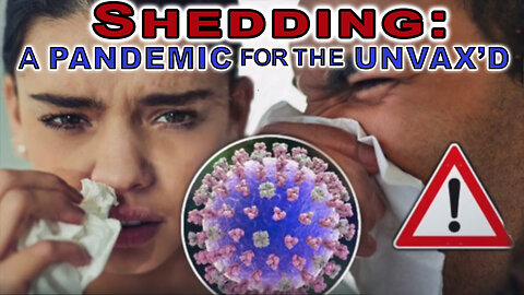 Shedding: A Pandemic for the Unvax’d